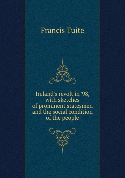 Ireland.s revolt in .98, with sketches of prominent statesmen and the social condition of the people