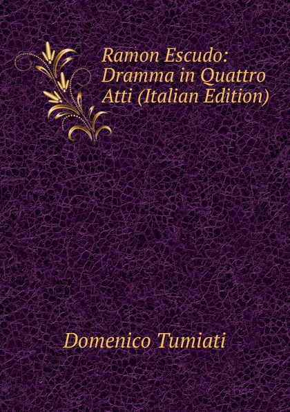 Ramon Escudo: Dramma in Quattro Atti (Italian Edition)