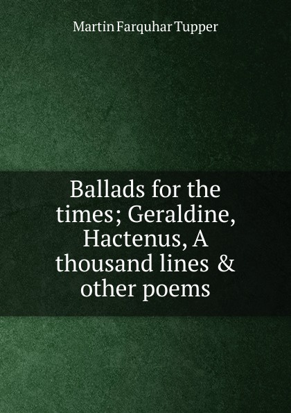 Ballads for the times; Geraldine, Hactenus, A thousand lines . other poems