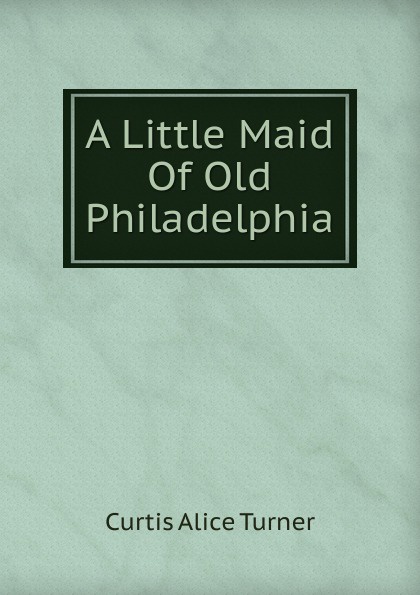 A Little Maid Of Old Philadelphia