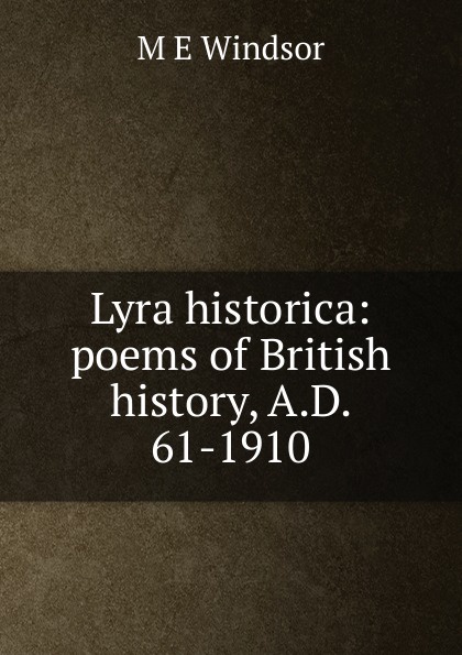 Lyra historica: poems of British history, A.D. 61-1910