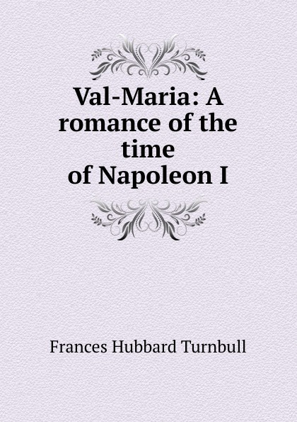 Val-Maria: A romance of the time of Napoleon I