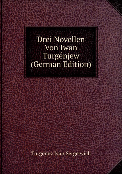 Drei Novellen Von Iwan Turgenjew (German Edition)
