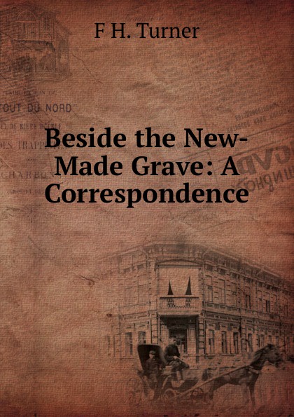 Beside the New-Made Grave: A Correspondence