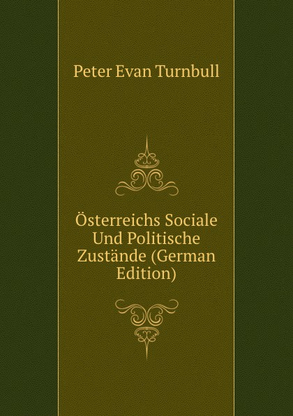 Osterreichs Sociale Und Politische Zustande (German Edition)