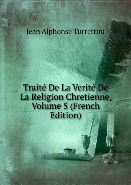 Traite De La Verite De La Religion Chretienne, Volume 5 (French Edition)