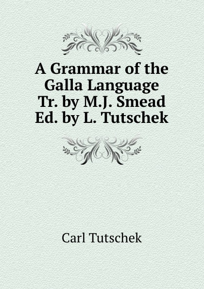 A Grammar of the Galla Language Tr. by M.J. Smead Ed. by L. Tutschek