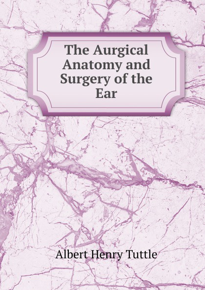 The Aurgical Anatomy and Surgery of the Ear