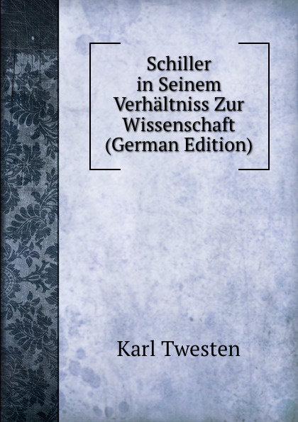 Schiller in Seinem Verhaltniss Zur Wissenschaft (German Edition)