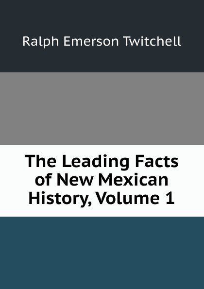 The Leading Facts of New Mexican History, Volume 1