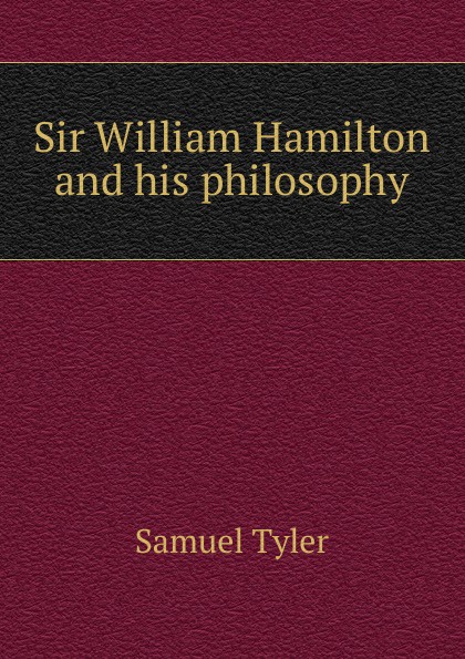 Sir William Hamilton and his philosophy