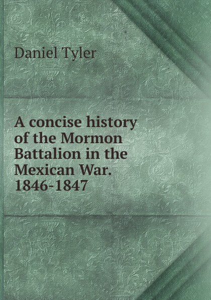 A concise history of the Mormon Battalion in the Mexican War. 1846-1847