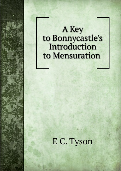 A Key to Bonnycastle.s Introduction to Mensuration .