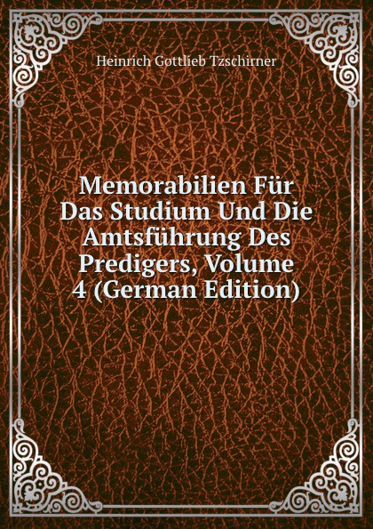 Memorabilien Fur Das Studium Und Die Amtsfuhrung Des Predigers, Volume 4 (German Edition)