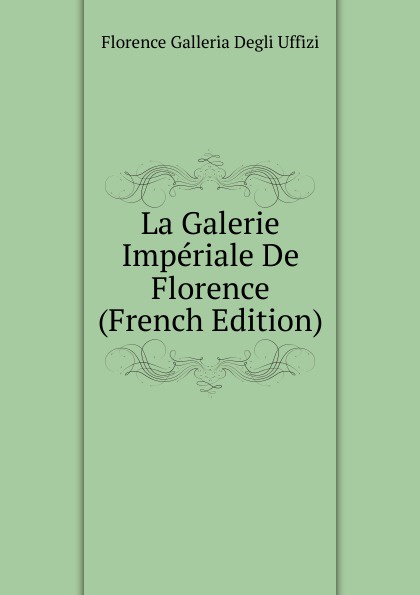 La Galerie Imperiale De Florence (French Edition)