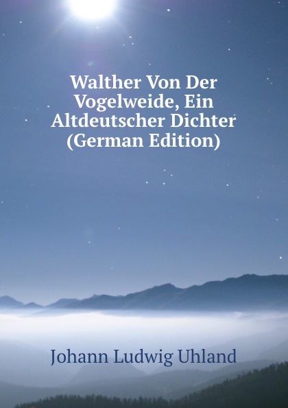 Walther Von Der Vogelweide, Ein Altdeutscher Dichter (German Edition)