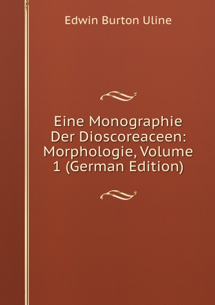 Eine Monographie Der Dioscoreaceen: Morphologie, Volume 1 (German Edition)