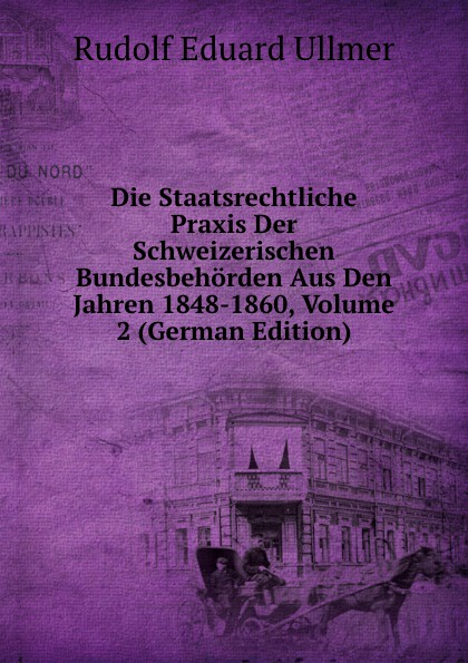 Die Staatsrechtliche Praxis Der Schweizerischen Bundesbehorden Aus Den Jahren 1848-1860, Volume 2 (German Edition)