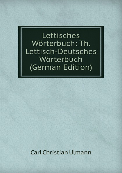 Lettisches Worterbuch: Th. Lettisch-Deutsches Worterbuch (German Edition)