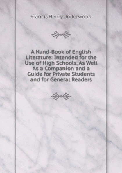 A Hand-Book of English Literature: Intended for the Use of High Schools, As Well As a Companion and a Guide for Private Students and for General Readers