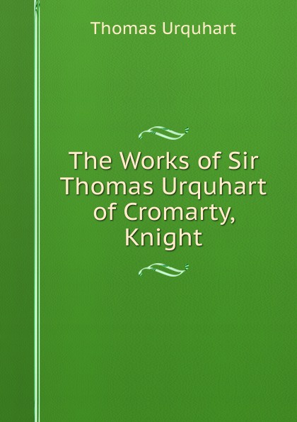 The Works of Sir Thomas Urquhart of Cromarty, Knight