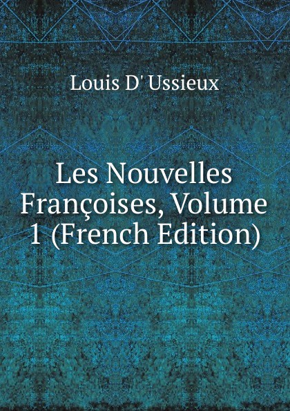 Les Nouvelles Francoises, Volume 1 (French Edition)