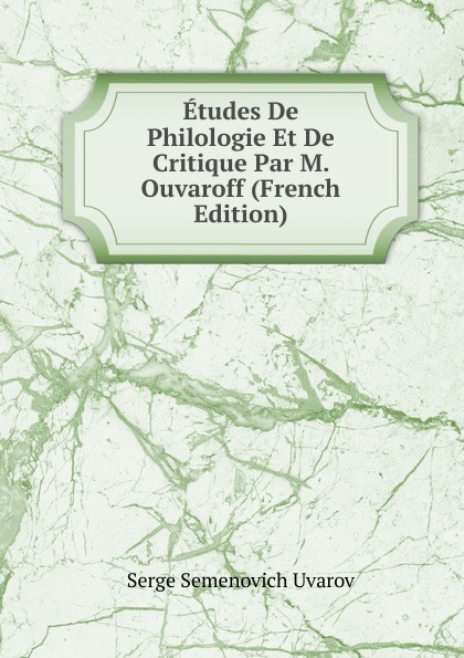 Etudes De Philologie Et De Critique Par M. Ouvaroff (French Edition)