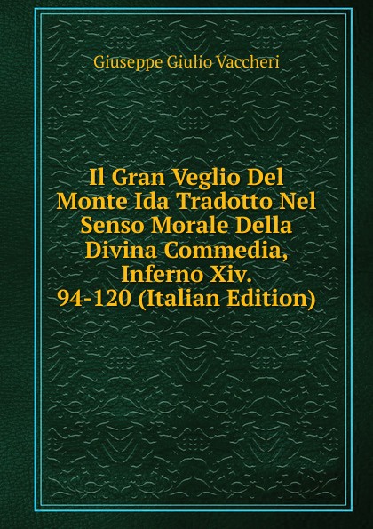 Il Gran Veglio Del Monte Ida Tradotto Nel Senso Morale Della Divina Commedia, Inferno Xiv. 94-120 (Italian Edition)