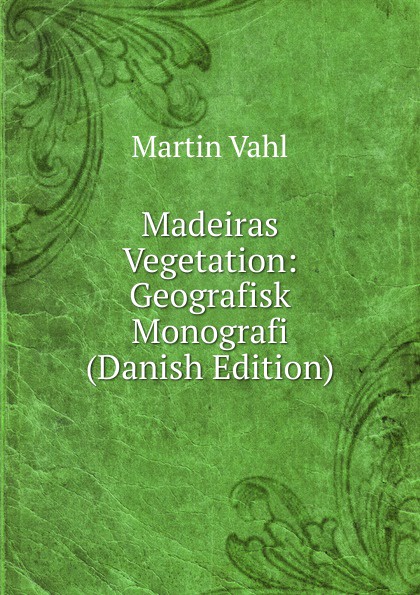 Madeiras Vegetation: Geografisk Monografi (Danish Edition)