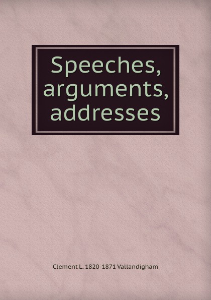 Speeches, arguments, addresses