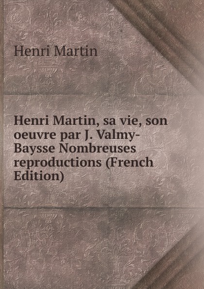 Henri Martin, sa vie, son oeuvre par J. Valmy-Baysse Nombreuses reproductions (French Edition)
