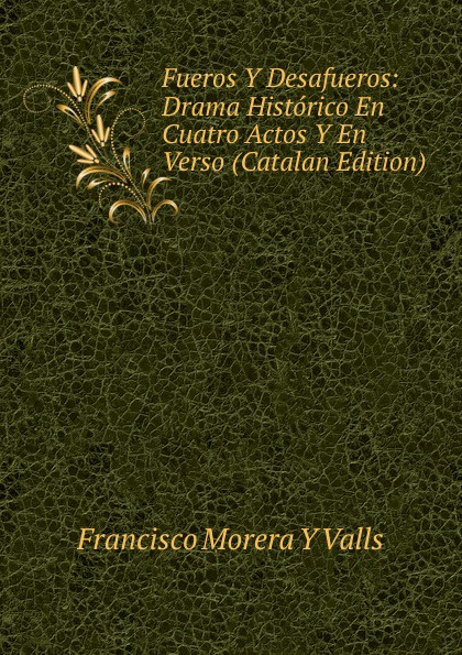 Fueros Y Desafueros: Drama Historico En Cuatro Actos Y En Verso (Catalan Edition)