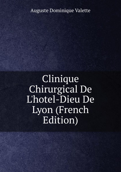 Clinique Chirurgical De L.hotel-Dieu De Lyon (French Edition)