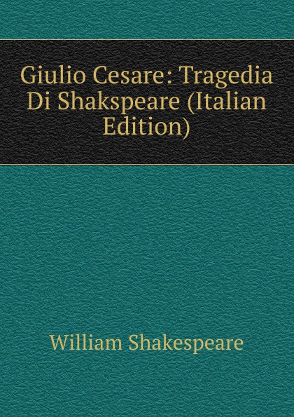 Giulio Cesare: Tragedia Di Shakspeare (Italian Edition)