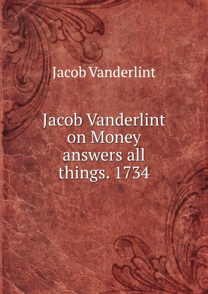 Jacob Vanderlint on Money answers all things. 1734