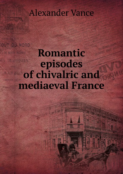 Romantic episodes of chivalric and mediaeval France