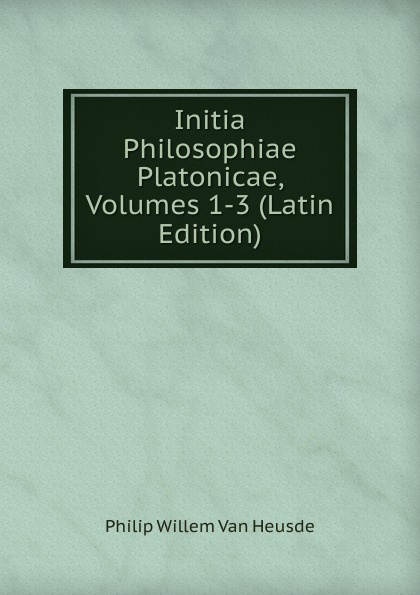 Initia Philosophiae Platonicae, Volumes 1-3 (Latin Edition)