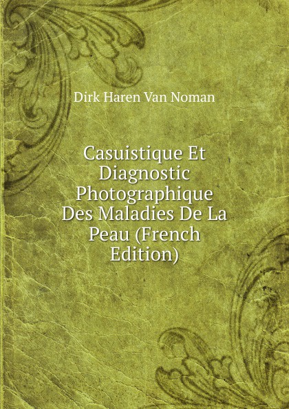 Casuistique Et Diagnostic Photographique Des Maladies De La Peau (French Edition)