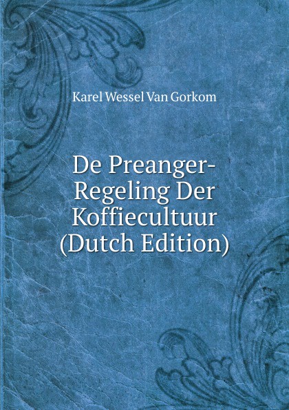 De Preanger-Regeling Der Koffiecultuur (Dutch Edition)