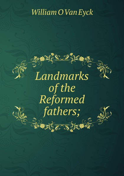 Landmarks of the Reformed fathers;