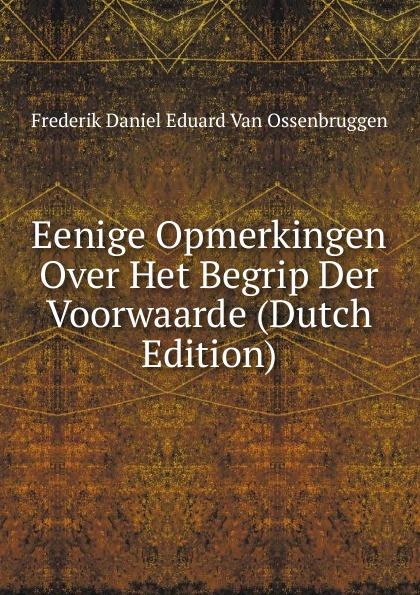 Eenige Opmerkingen Over Het Begrip Der Voorwaarde (Dutch Edition)