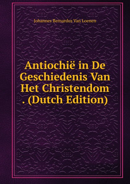 Antiochie in De Geschiedenis Van Het Christendom . (Dutch Edition)
