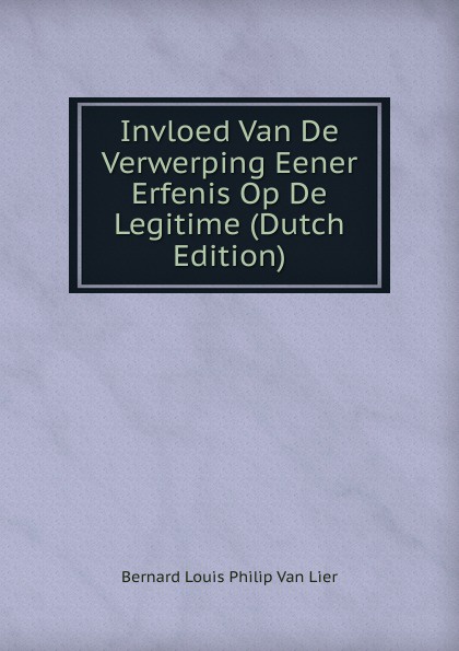 Invloed Van De Verwerping Eener Erfenis Op De Legitime (Dutch Edition)