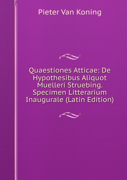 Quaestiones Atticae: De Hypothesibus Aliquot Muelleri Struebing. Specimen Litterarium Inaugurale (Latin Edition)