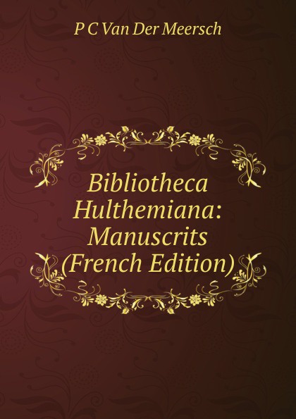 Bibliotheca Hulthemiana: Manuscrits (French Edition)