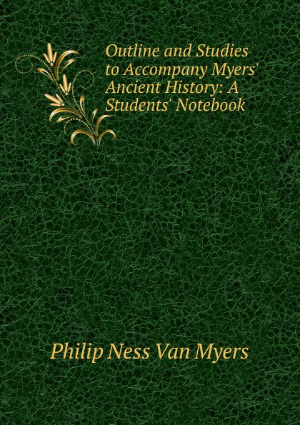 Outline and Studies to Accompany Myers. Ancient History: A Students. Notebook