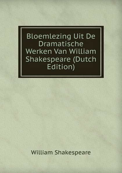 Bloemlezing Uit De Dramatische Werken Van William Shakespeare (Dutch Edition)
