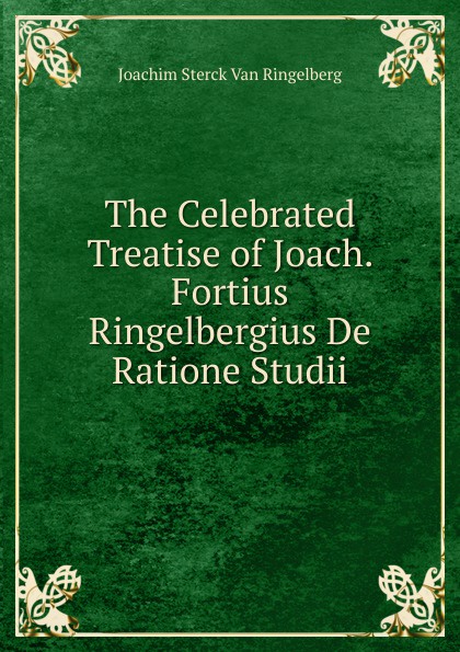 The Celebrated Treatise of Joach. Fortius Ringelbergius De Ratione Studii