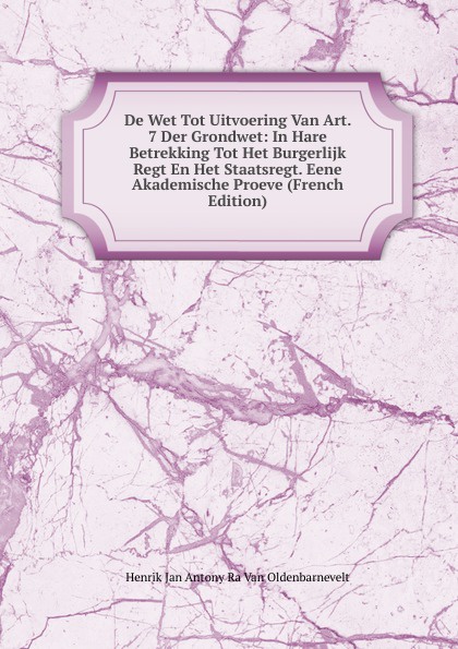 De Wet Tot Uitvoering Van Art. 7 Der Grondwet: In Hare Betrekking Tot Het Burgerlijk Regt En Het Staatsregt. Eene Akademische Proeve (French Edition)