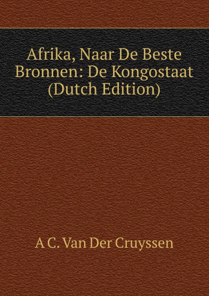 Afrika, Naar De Beste Bronnen: De Kongostaat (Dutch Edition)